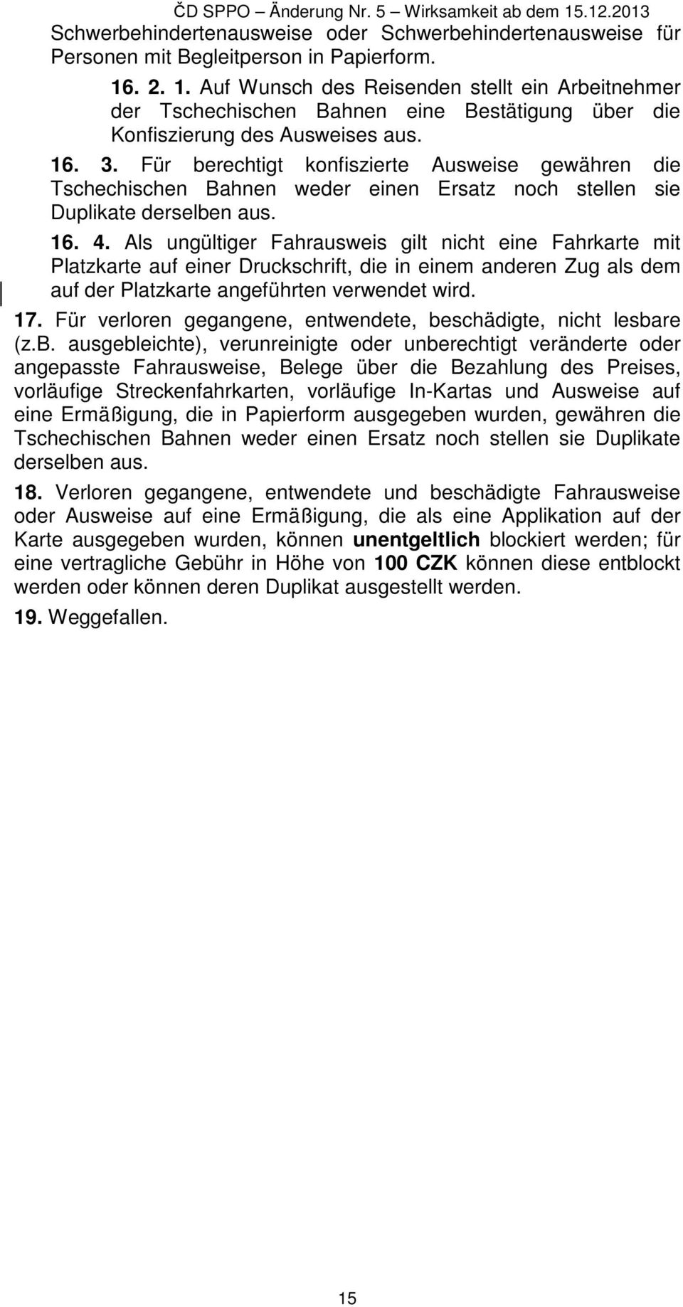 Für berechtigt konfiszierte Ausweise gewähren die Tschechischen Bahnen weder einen Ersatz noch stellen sie Duplikate derselben aus. 16. 4.