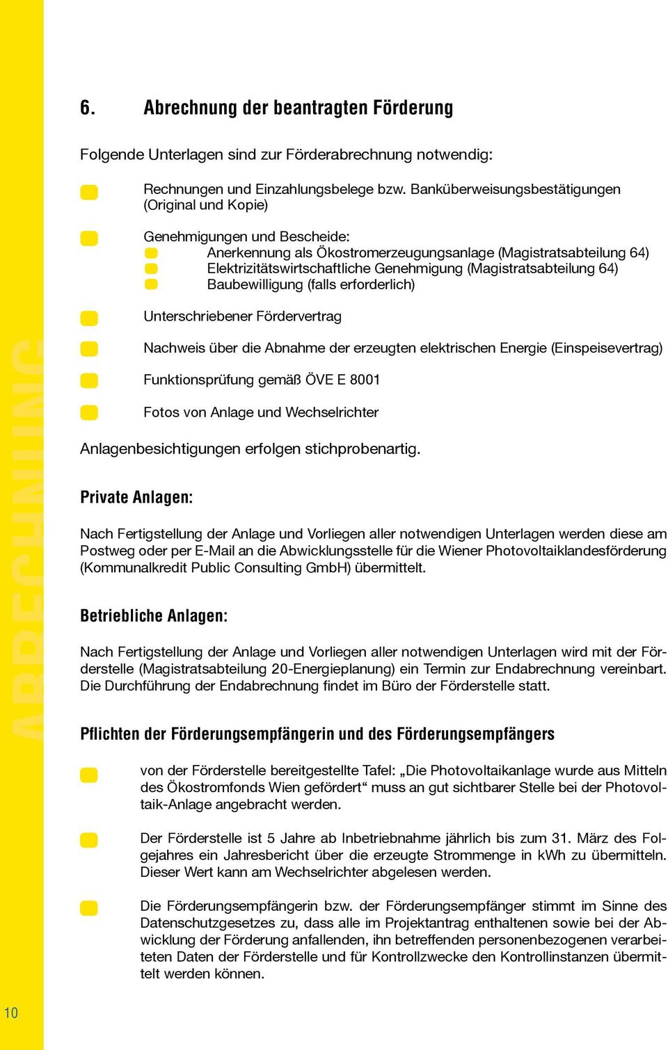 (Magistratsabteilung 64) Baubewilligung (falls erforderlich) Unterschriebener Fördervertrag ABRECHNUNG Nachweis über die Abnahme der erzeugten elektrischen Energie (Einspeisevertrag) Funktionsprüfung