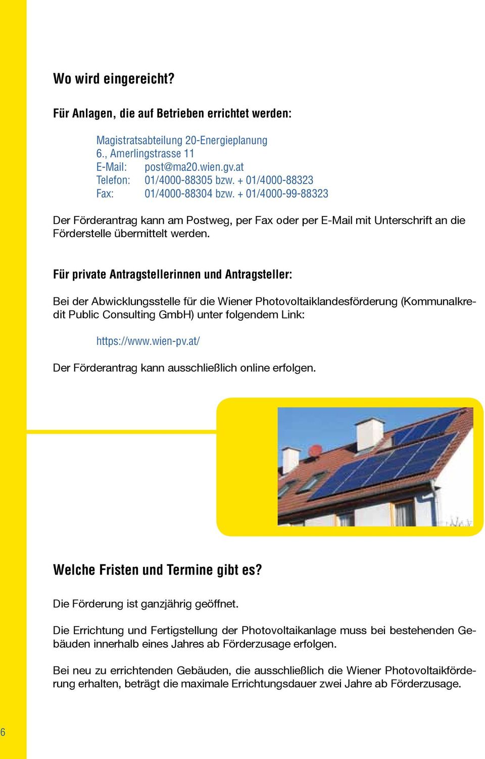 Für private Antragstellerinnen und Antragsteller: Bei der Abwicklungsstelle für die Wiener Photovoltaiklandesförderung (Kommunalkredit Public Consulting GmbH) unter folgendem Link: https://www.