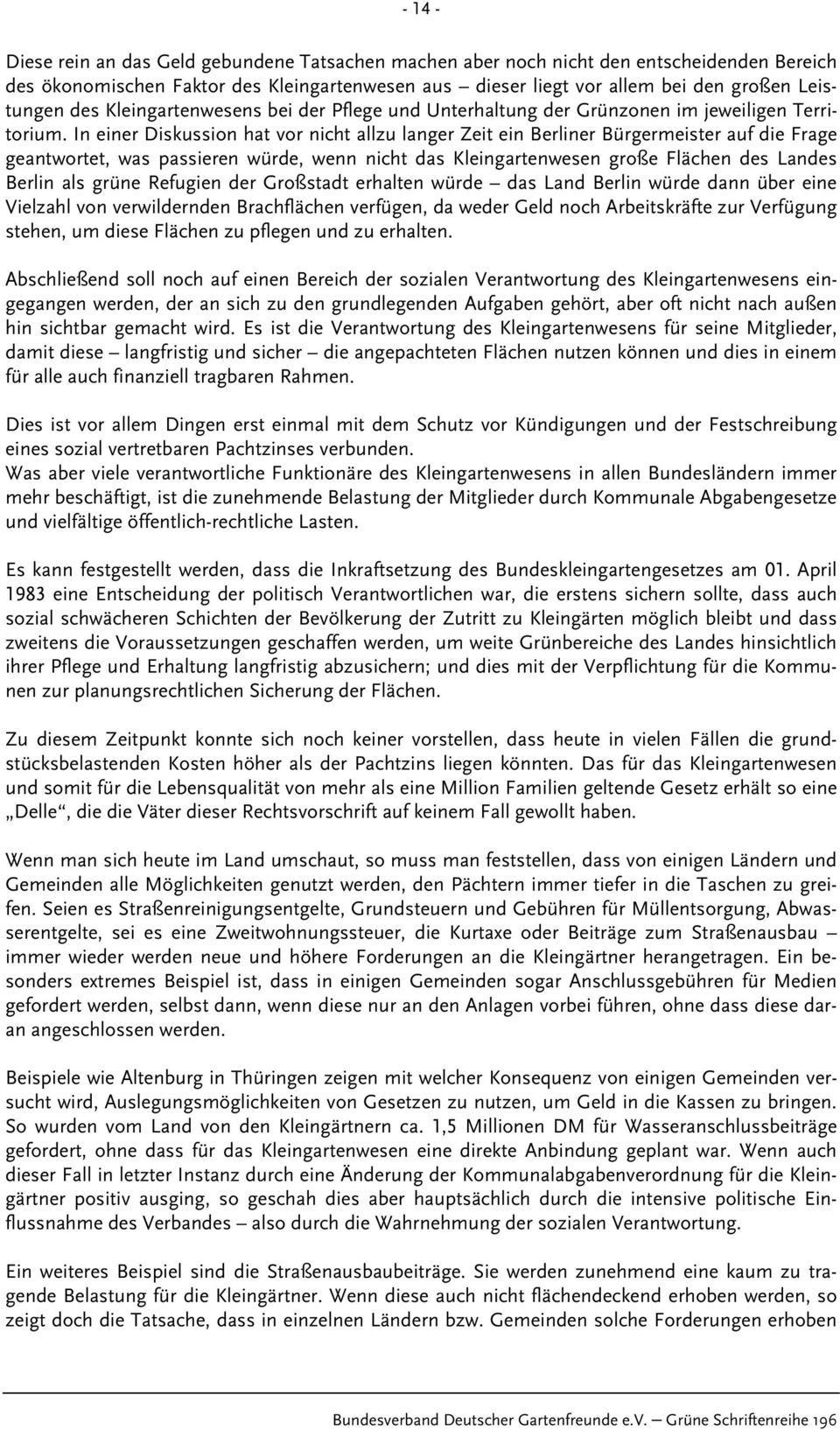 In einer Diskussion hat vor nicht allzu langer Zeit ein Berliner Bürgermeister auf die Frage geantwortet, was passieren würde, wenn nicht das Kleingartenwesen große Flächen des Landes Berlin als