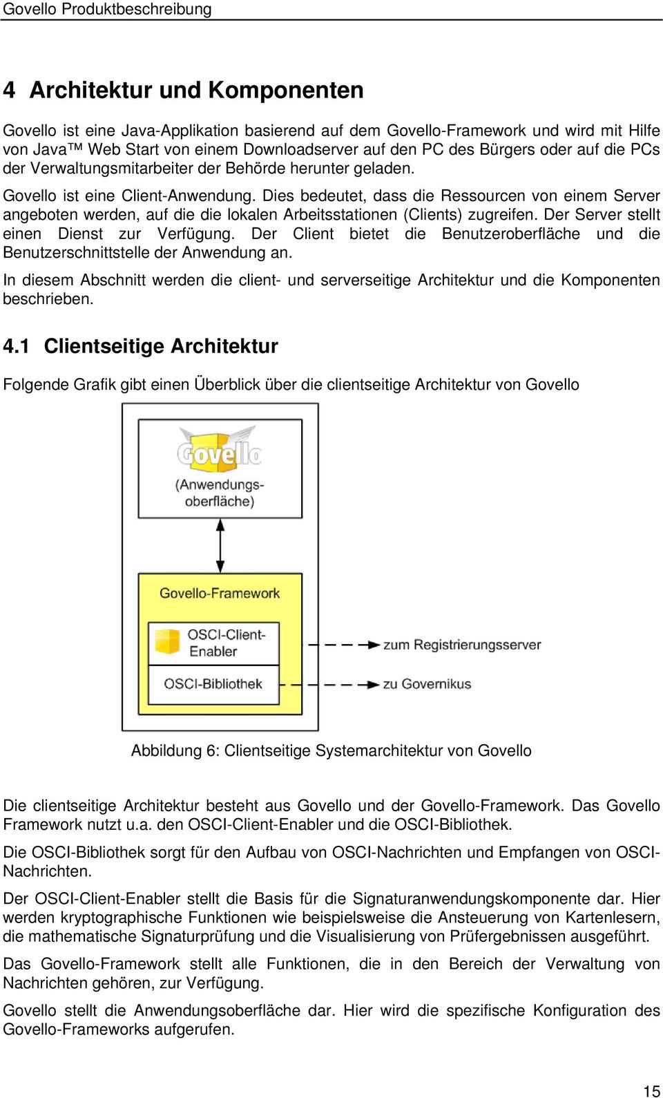 Dies bedeutet, dass die Ressourcen von einem Server angeboten werden, auf die die lokalen Arbeitsstationen (Clients) zugreifen. Der Server stellt einen Dienst zur Verfügung.