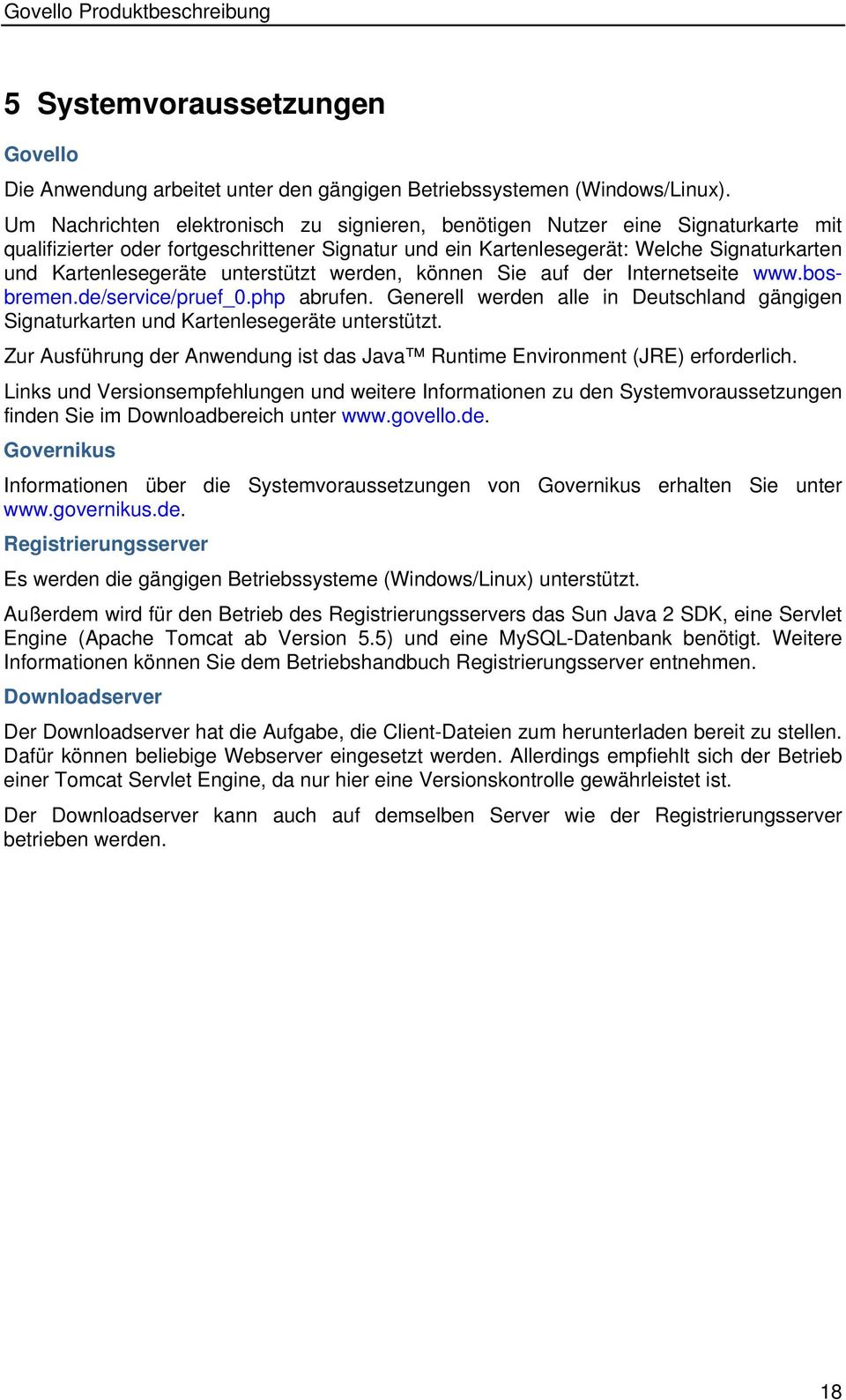 unterstützt werden, können Sie auf der Internetseite www.bosbremen.de/service/pruef_0.php abrufen. Generell werden alle in Deutschland gängigen Signaturkarten und Kartenlesegeräte unterstützt.