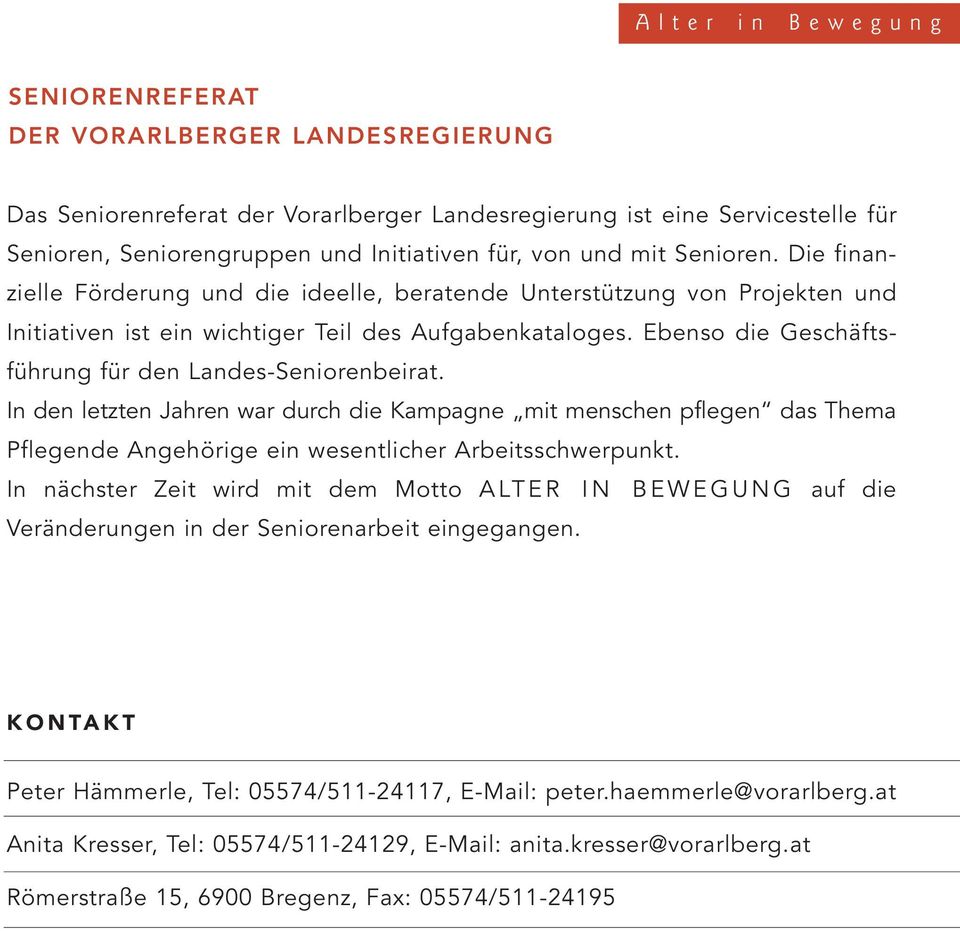 Ebenso die Geschäftsführung für den Landes-Seniorenbeirat. In den letzten Jahren war durch die Kampagne mit menschen pflegen das Thema Pflegende Angehörige ein wesentlicher Arbeitsschwerpunkt.