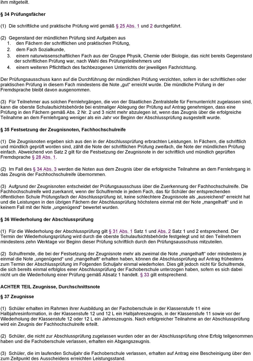 einem naturwissenschaftlichen Fach aus der Gruppe Physik, Chemie oder Biologie, das nicht bereits Gegenstand der schriftlichen Prüfung war, nach Wahl des Prüfungsteilnehmers und 4.