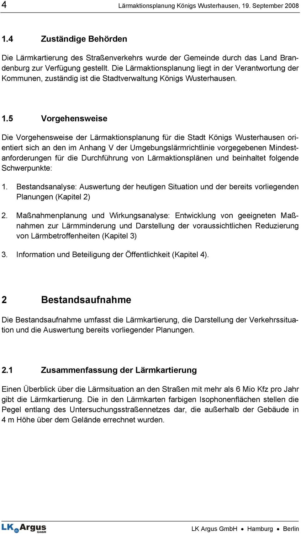5 Vorgehensweise Die Vorgehensweise der Lärmaktionsplanung für die Stadt Königs Wusterhausen orientiert sich an den im Anhang V der Umgebungslärmrichtlinie vorgegebenen Mindestanforderungen für die