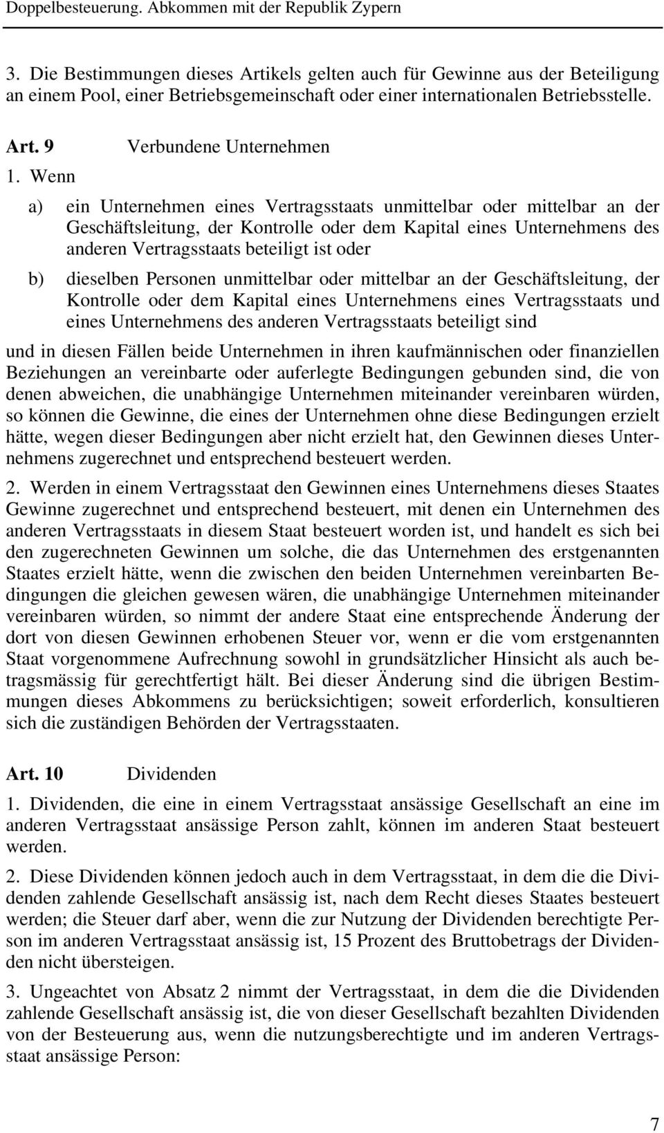 dieselben Personen unmittelbar oder mittelbar an der Geschäftsleitung, der Kontrolle oder dem Kapital eines Unternehmens eines Vertragsstaats und eines Unternehmens des anderen Vertragsstaats