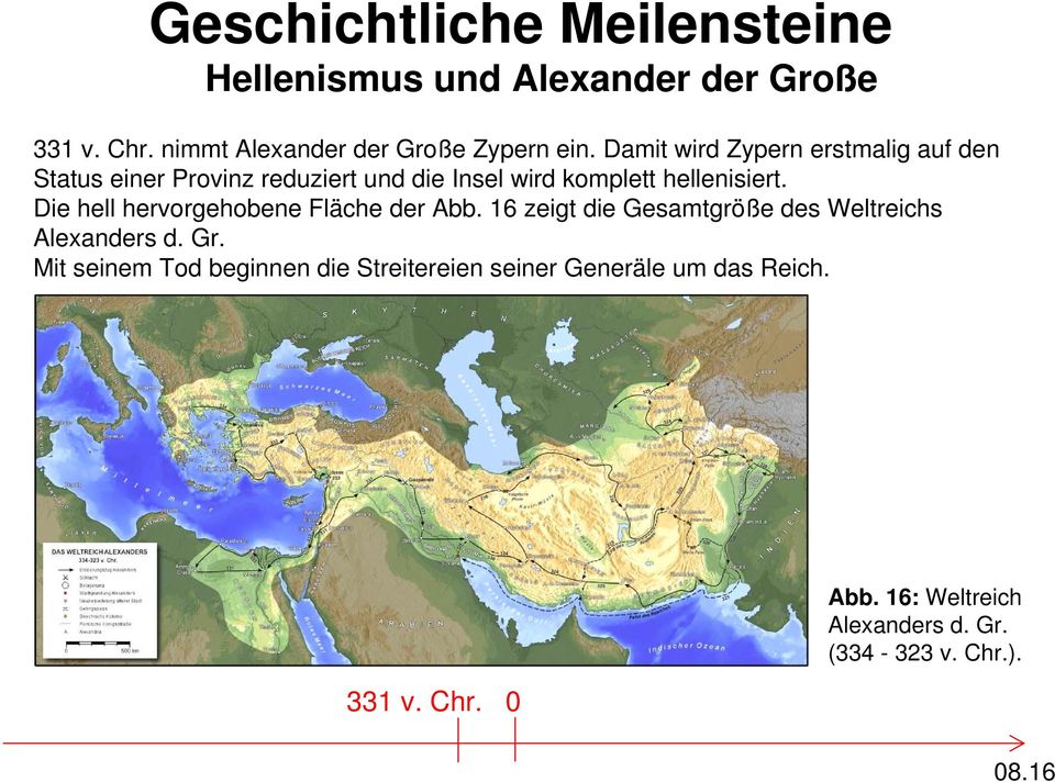 Die hell hervorgehobene Fläche der Abb. 16 zeigt die Gesamtgröße des Weltreichs Alexanders d. Gr.