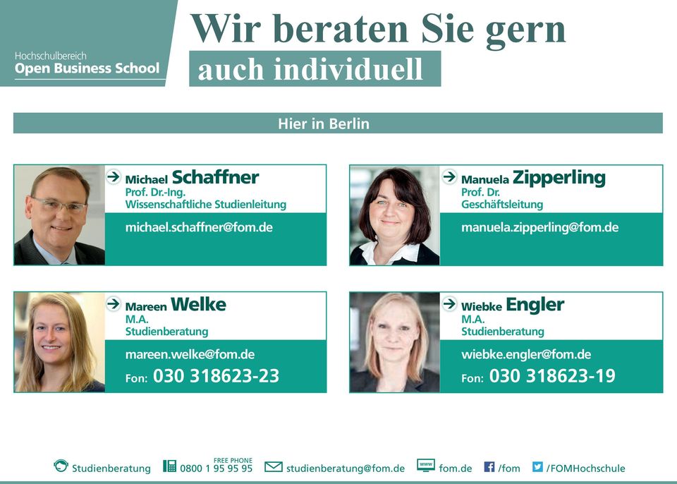 zipperling@fom.de Mareen Welke M.A. Studienberatung mareen.welke@fom.de Fon: 030 318623-23 Wiebke Engler M.A. Studienberatung wiebke.