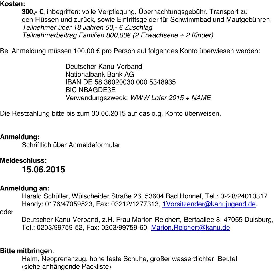 Kanu-Verband Nationalbank Bank AG IBAN DE 58 36020030 000 5348935 BIC NBAGDE3E Verwendungszweck: WWW Lofer 2015 + NAME Die Restzahlung bitte bis zum 30.06.2015 auf das o.g. Konto überweisen.