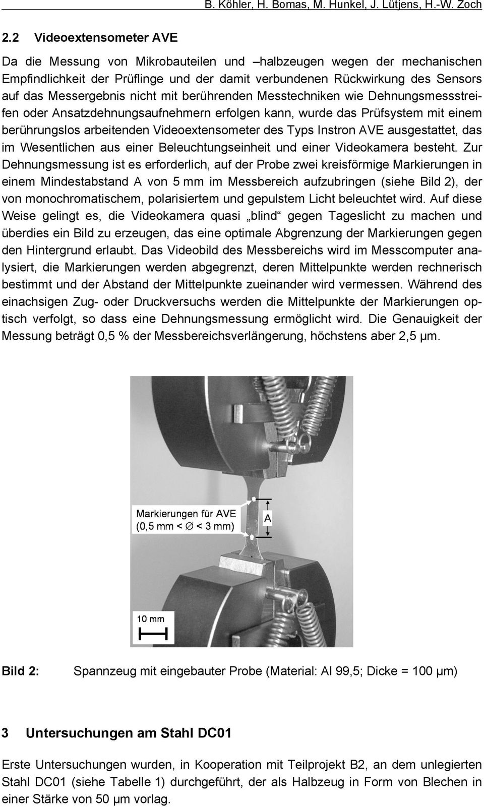 nicht mit berührenden Messtechniken wie Dehnungsmessstreifen oder Ansatzdehnungsaufnehmern erfolgen kann, wurde das Prüfsystem mit einem berührungslos arbeitenden Videoextensometer des Typs Instron