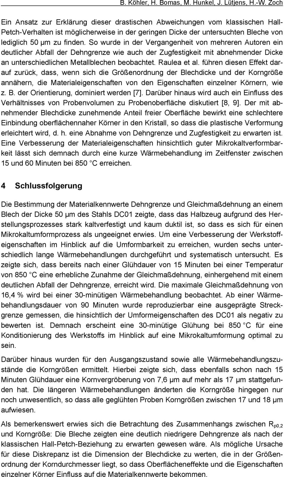 So wurde in der Vergangenheit von mehreren Autoren ein deutlicher Abfall der Dehngrenze wie auch der Zugfestigkeit mit abnehmender Dicke an unterschiedlichen Metallblechen beobachtet. Raulea et al.