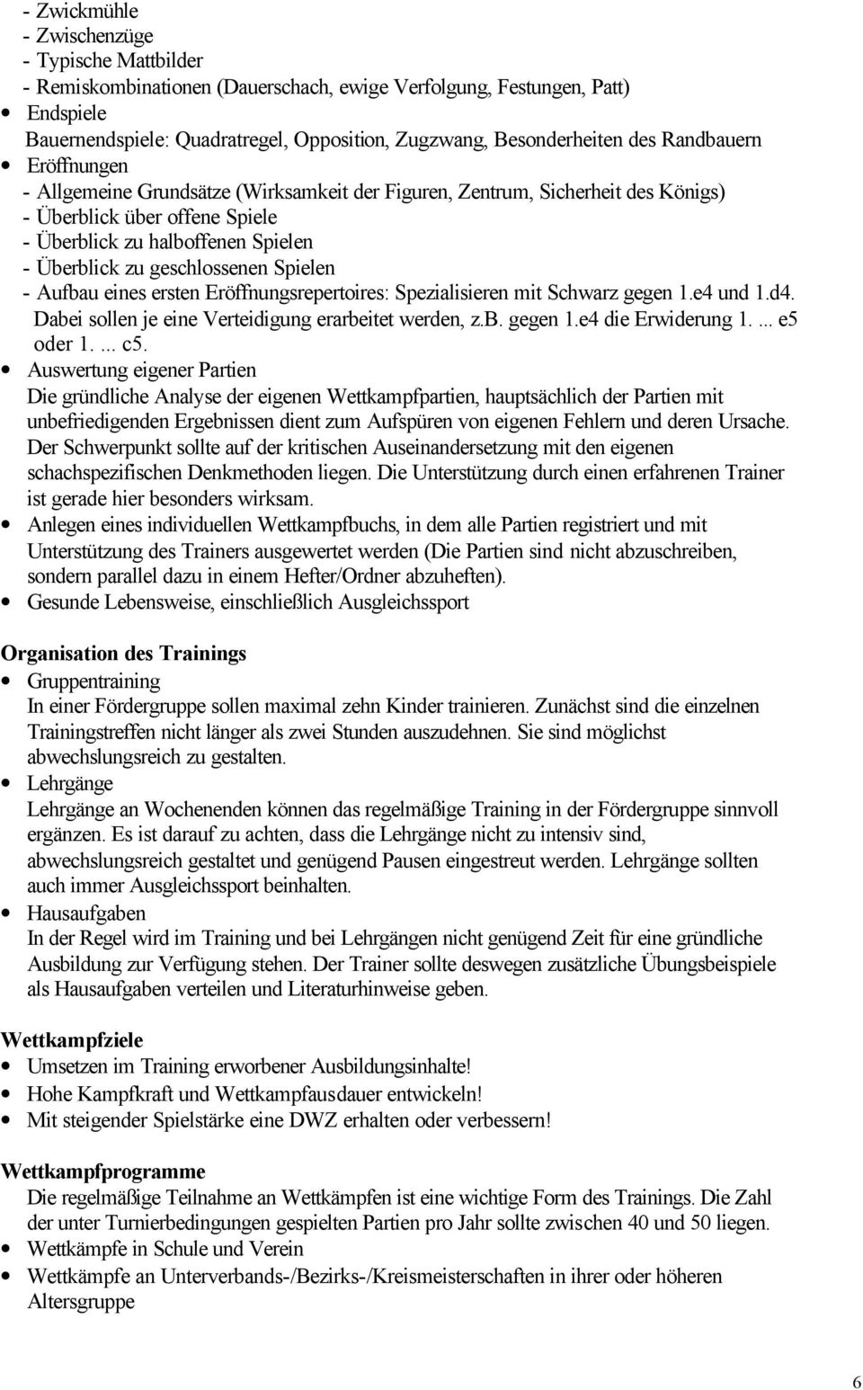 geschlossenen Spielen - Aufbau eines ersten Eröffnungsrepertoires: Spezialisieren mit Schwarz gegen 1.e4 und 1.d4. Dabei sollen je eine Verteidigung erarbeitet werden, z.b. gegen 1.e4 die Erwiderung 1.