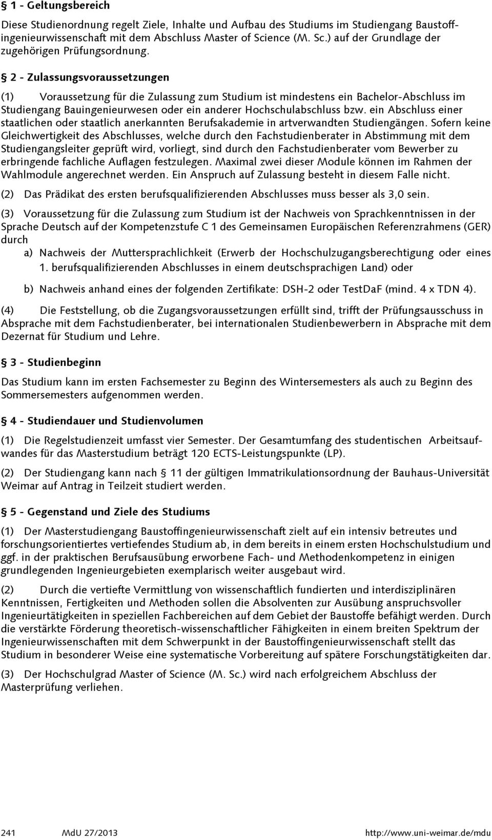 2 - Zulassungsvoraussetzungen (1) Voraussetzung für die Zulassung zum Studium ist mindestens ein Bachelor-Abschluss im Studiengang Bauingenieurwesen oder ein anderer Hochschulabschluss bzw.