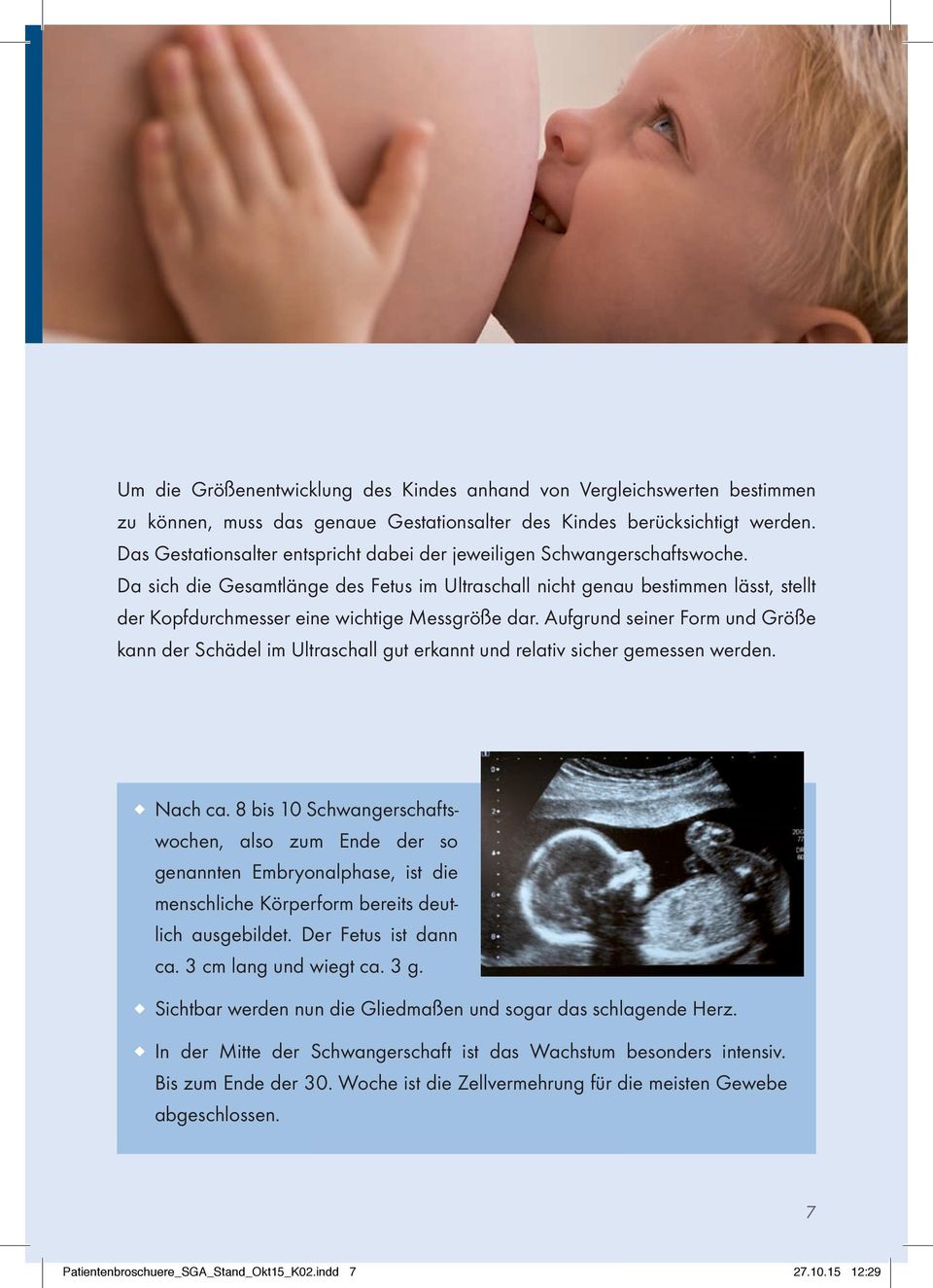 Da sich die Gesamtlänge des Fetus im Ultraschall nicht genau bestimmen lässt, stellt der Kopfdurchmesser eine wichtige Messgröße dar.