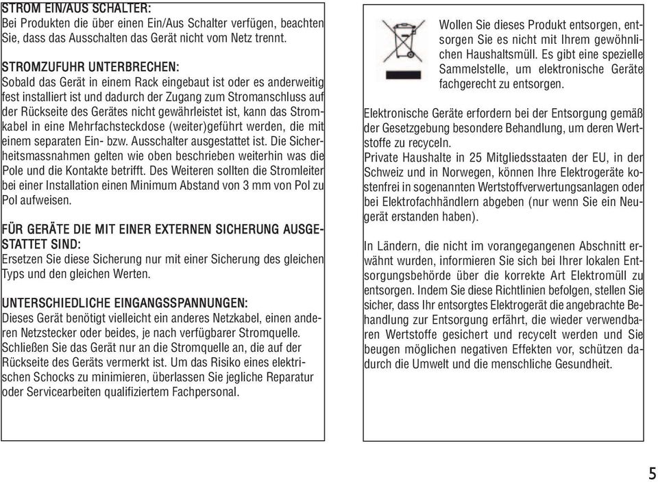 gewährleistet ist, kann das Stromkabel in eine Mehrfachsteckdose (weiter)geführt werden, die mit einem separaten Ein- bzw. Ausschalter ausgestattet ist.