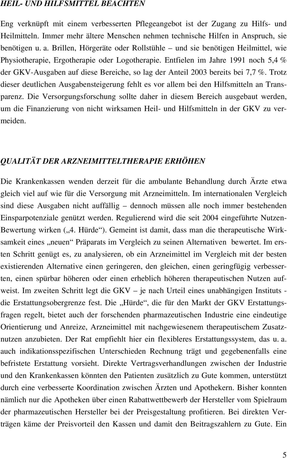 Brillen, Hörgeräte oder Rollstühle und sie benötigen Heilmittel, wie Physiotherapie, Ergotherapie oder Logotherapie.