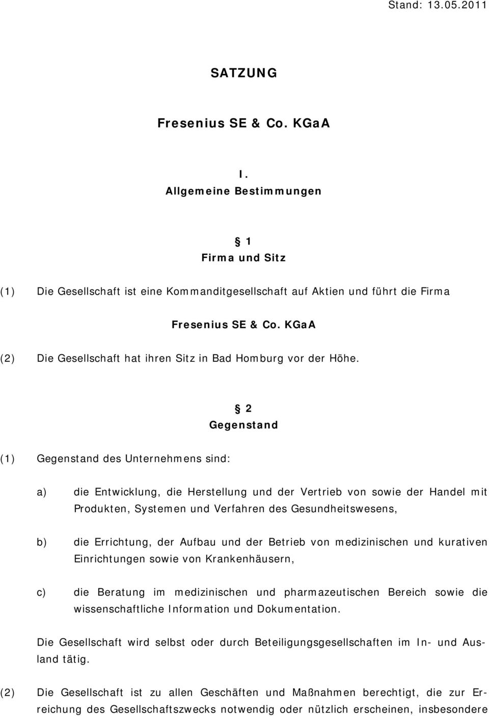 2 Gegenstand (1) Gegenstand des Unternehmens sind: a) die Entwicklung, die Herstellung und der Vertrieb von sowie der Handel mit Produkten, Systemen und Verfahren des Gesundheitswesens, b) die