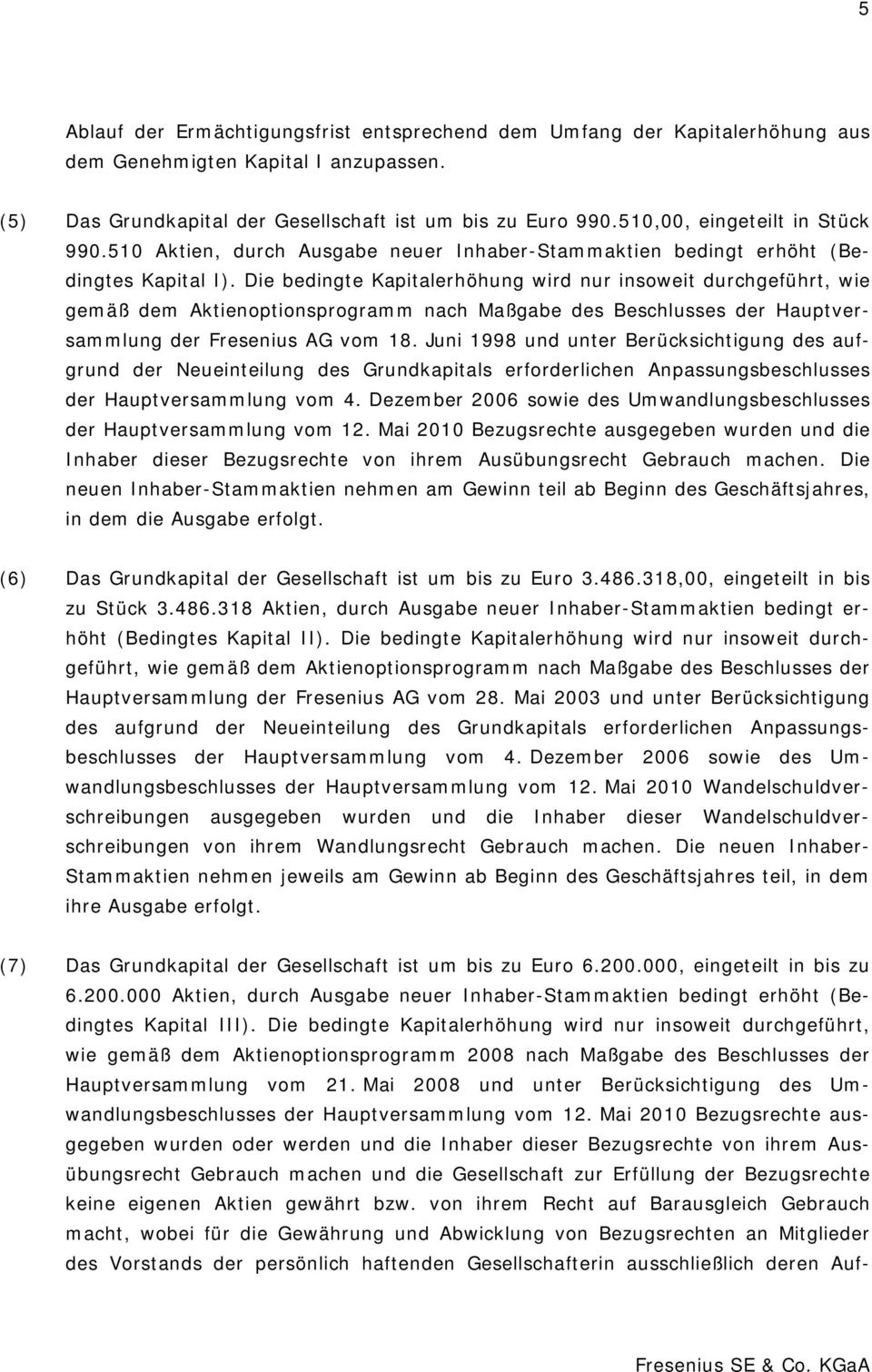 Die bedingte Kapitalerhöhung wird nur insoweit durchgeführt, wie gemäß dem Aktienoptionsprogramm nach Maßgabe des Beschlusses der Hauptversammlung der Fresenius AG vom 18.