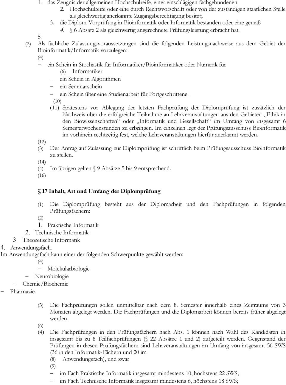 die Diplom-Vorprüfung in Bioinformatik oder Informatik bestanden oder eine gemäß 4. 6 Absatz 2 als gleichwertig angerechnete Prüfungsleistung erbracht hat. 5.