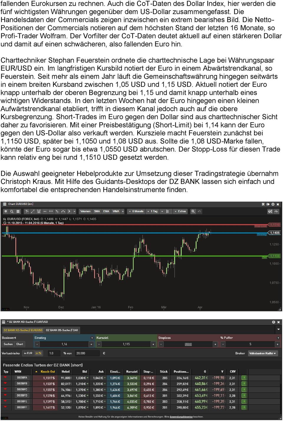 Der Vorfilter der CoT-Daten deutet aktuell auf einen stärkeren Dollar und damit auf einen schwächeren, also fallenden Euro hin.