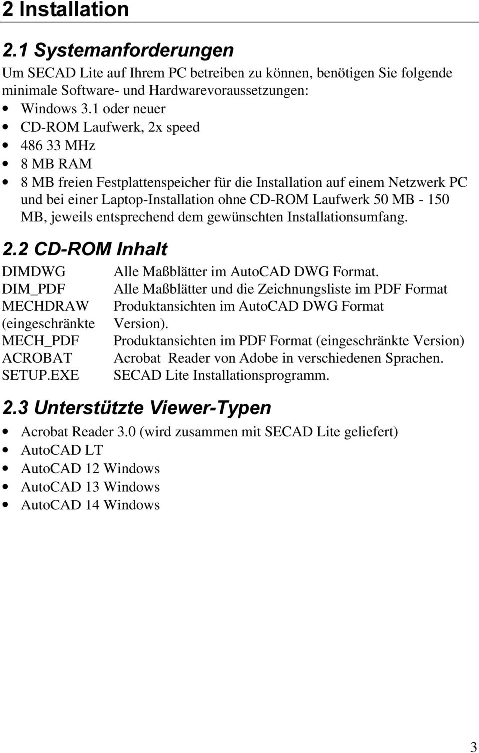 150 MB, jeweils entsprechend dem gewünschten Installationsumfang. &'520,QKDOW DIMDWG DIM_PDF MECHDRAW (eingeschränkte MECH_PDF ACROBAT SETUP.EXE Alle Maßblätter im AutoCAD DWG Format.