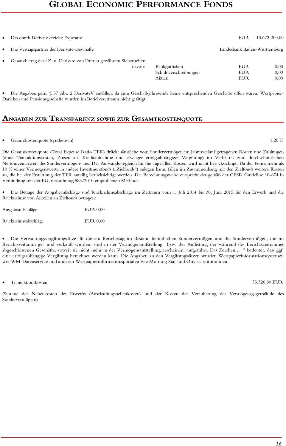 2 DerivateV entfallen, da zum Geschäftsjahresende keine entsprechenden Geschäfte offen waren. Wertpapier- Darlehen und Pensionsgeschäfte wurden im Berichtszeitraum nicht getätigt.