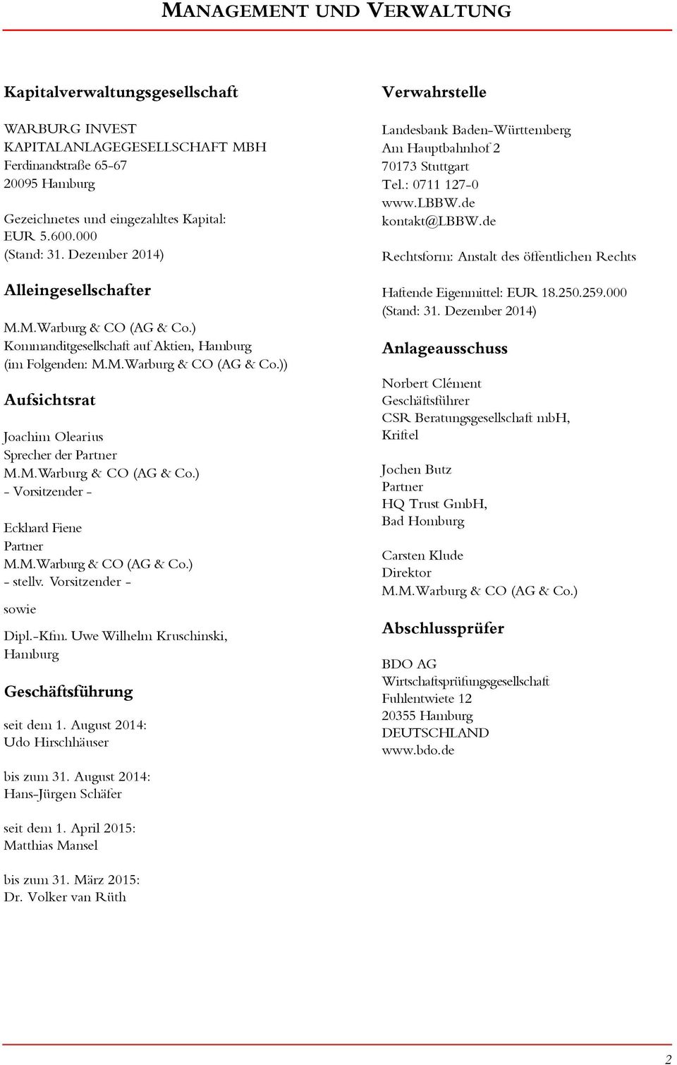 M.Warburg & CO (AG & Co.) - Vorsitzender - Eckhard Fiene Partner M.M.Warburg & CO (AG & Co.) - stellv. Vorsitzender - sowie Dipl.-Kfm. Uwe Wilhelm Kruschinski, Hamburg Geschäftsführung seit dem 1.