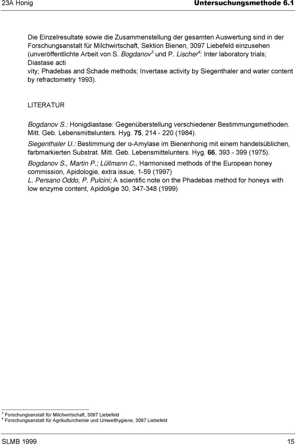 Bogdanov 3 und P. Lischer 4 : Inter laboratory trials; Diastase acti vity; Phadebas and Schade methods; Invertase activity by Siegenthaler and water content by refractometry 1993).