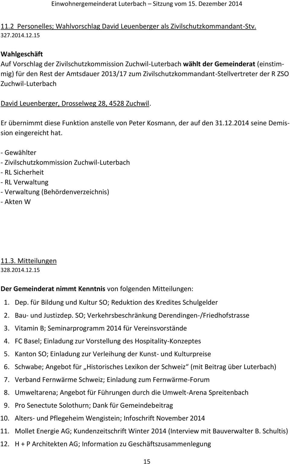 Zuchwil-Luterbach David Leuenberger, Drosselweg 28, 4528 Zuchwil. Er übernimmt diese Funktion anstelle von Peter Kosmann, der auf den 31.12.2014 seine Demission eingereicht hat.