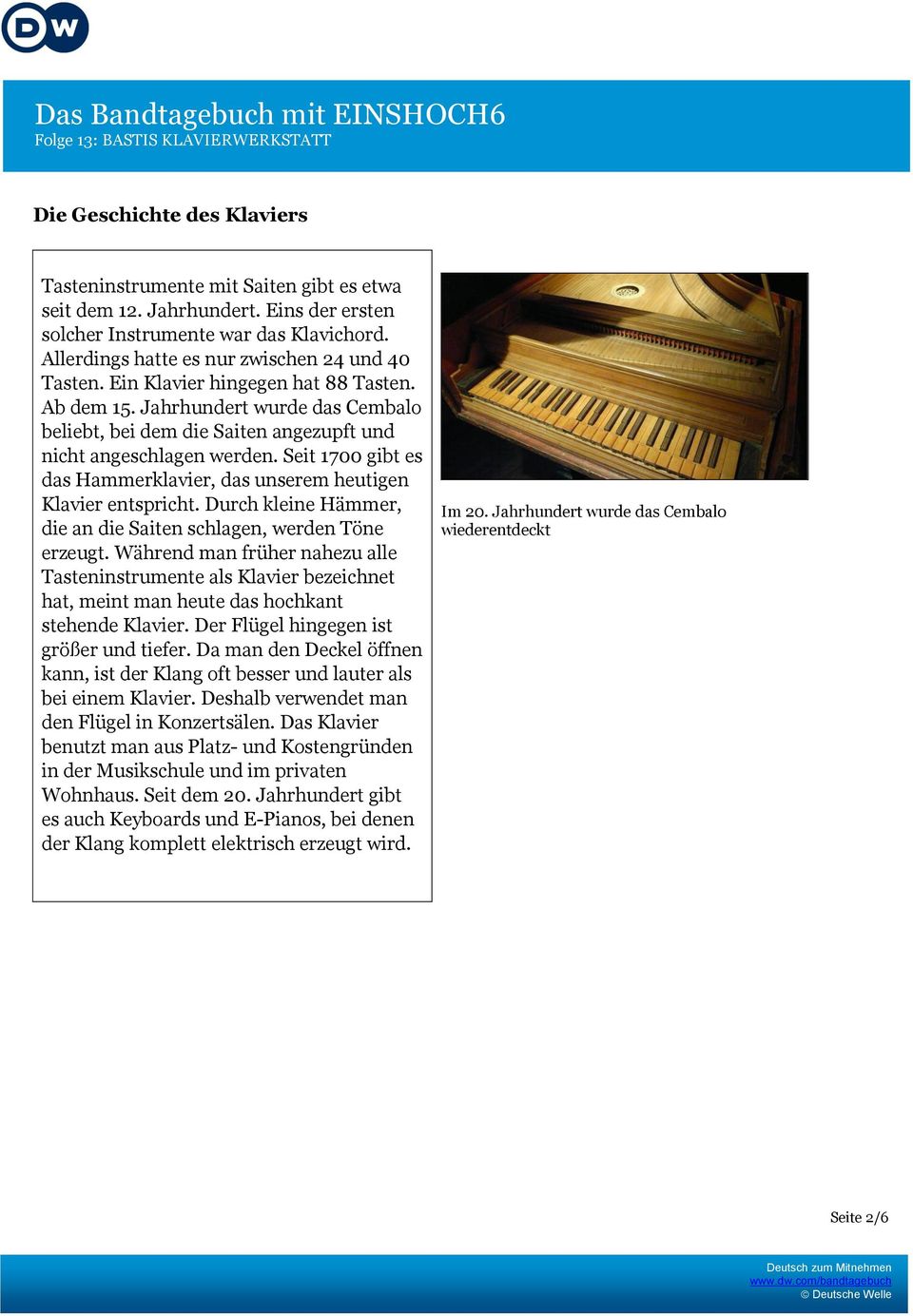 Seit 1700 gibt es das Hammerklavier, das unserem heutigen Klavier entspricht. Durch kleine Hämmer, die an die Saiten schlagen, werden Töne erzeugt.