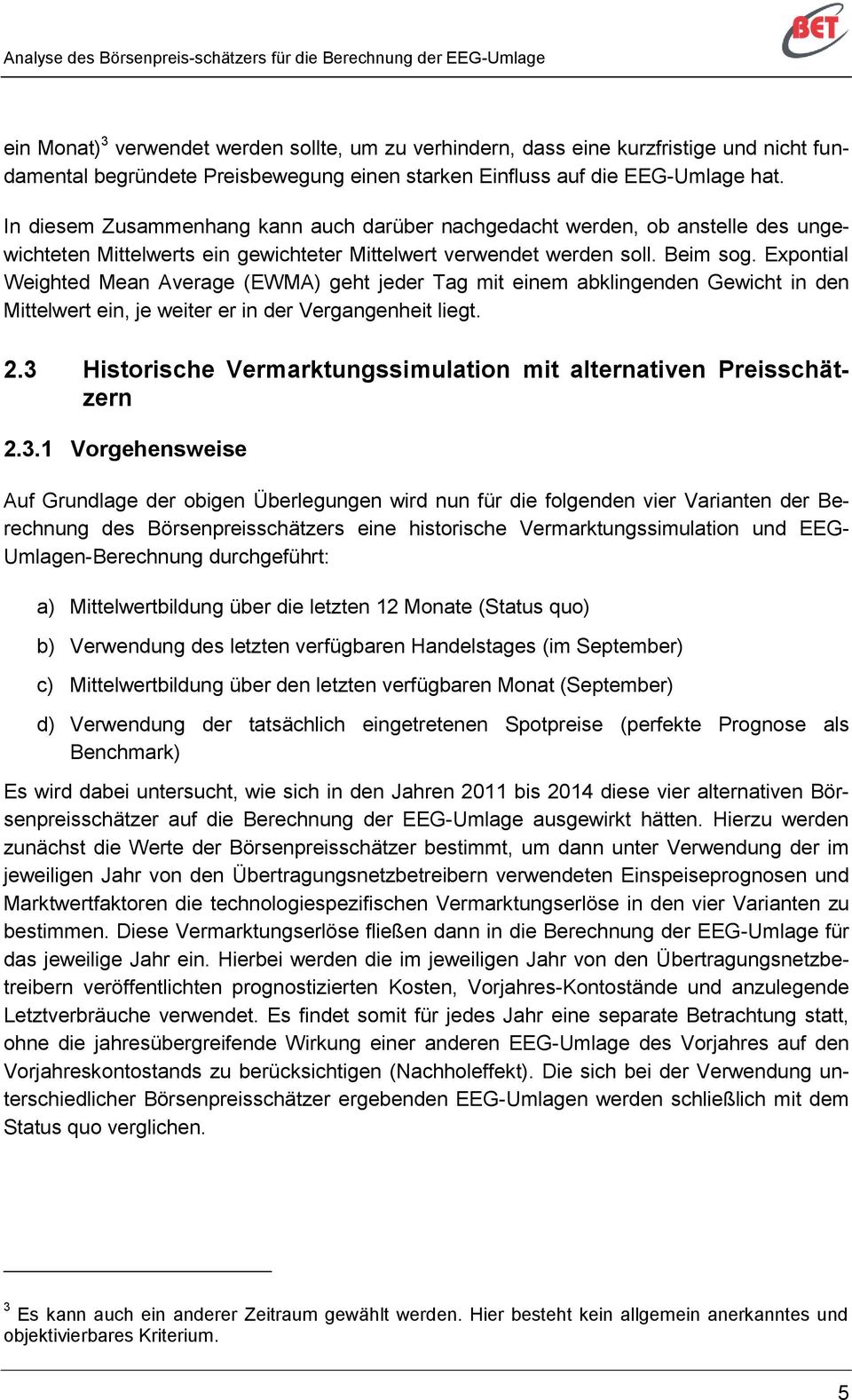 Expontial Weighted Mean Average (EWMA) geht jeder Tag mit einem abklingenden Gewicht in den Mittelwert ein, je weiter er in der Vergangenheit liegt. 2.