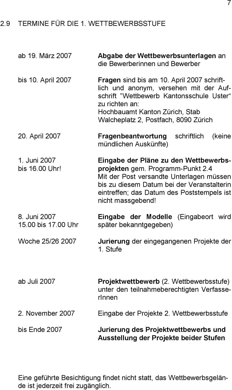 April 2007 Fragenbeantwortung schriftlich (keine mündlichen Auskünfte) 1. Juni 2007 Eingabe der Pläne zu den Wettbewerbsbis 16.00 Uhr! projekten gem. Programm-Punkt 2.