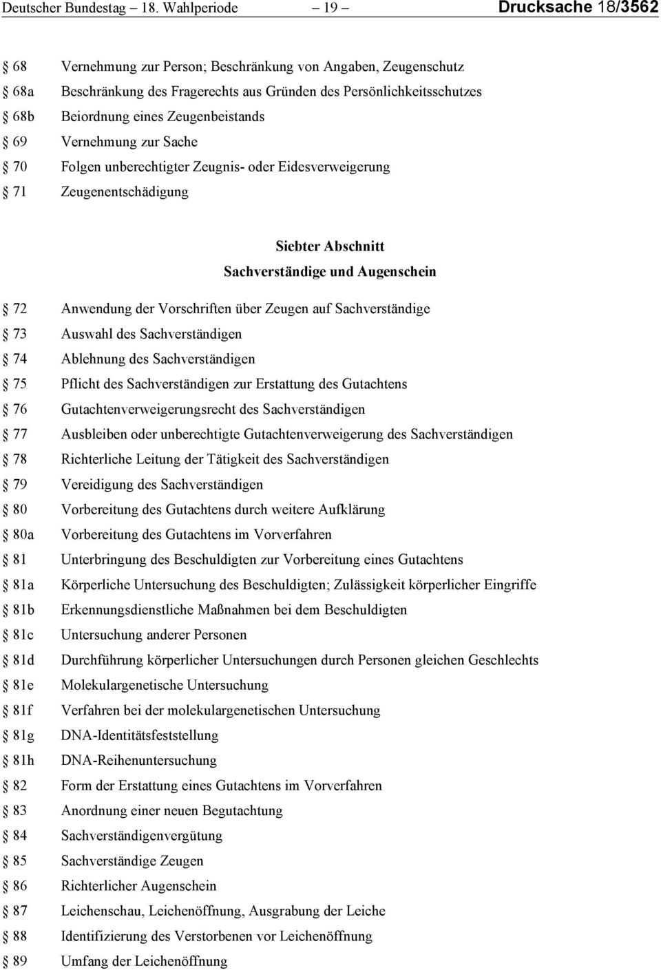 Zeugenbeistands 69 Vernehmung zur Sache 70 Folgen unberechtigter Zeugnis- oder Eidesverweigerung 71 Zeugenentschädigung Siebter Abschnitt Sachverständige und Augenschein 72 Anwendung der Vorschriften