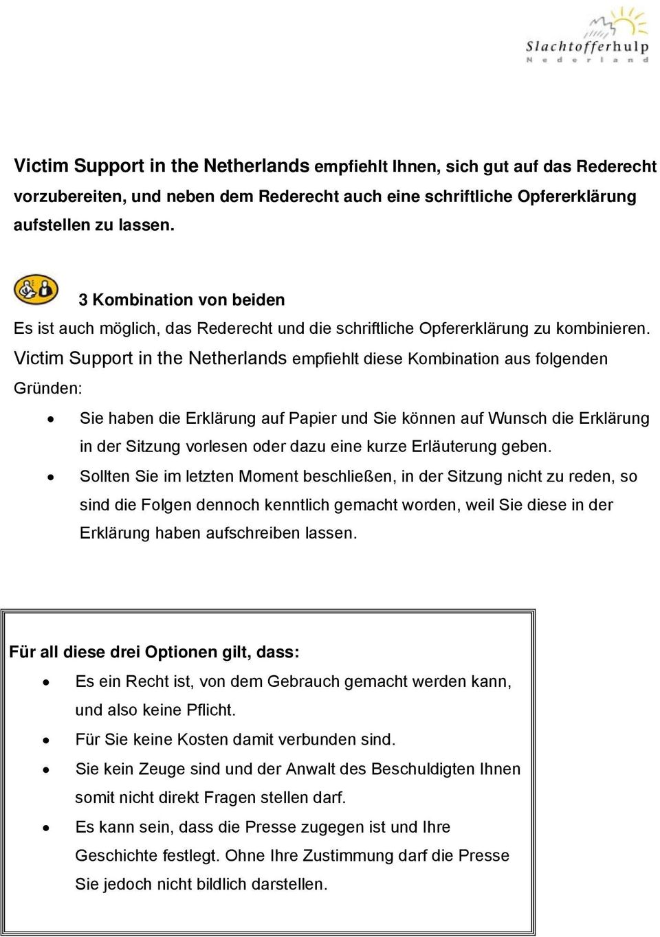 Victim Support in the Netherlands empfiehlt diese Kombination aus folgenden Gründen: Sie haben die Erklärung auf Papier und Sie können auf Wunsch die Erklärung in der Sitzung vorlesen oder dazu eine