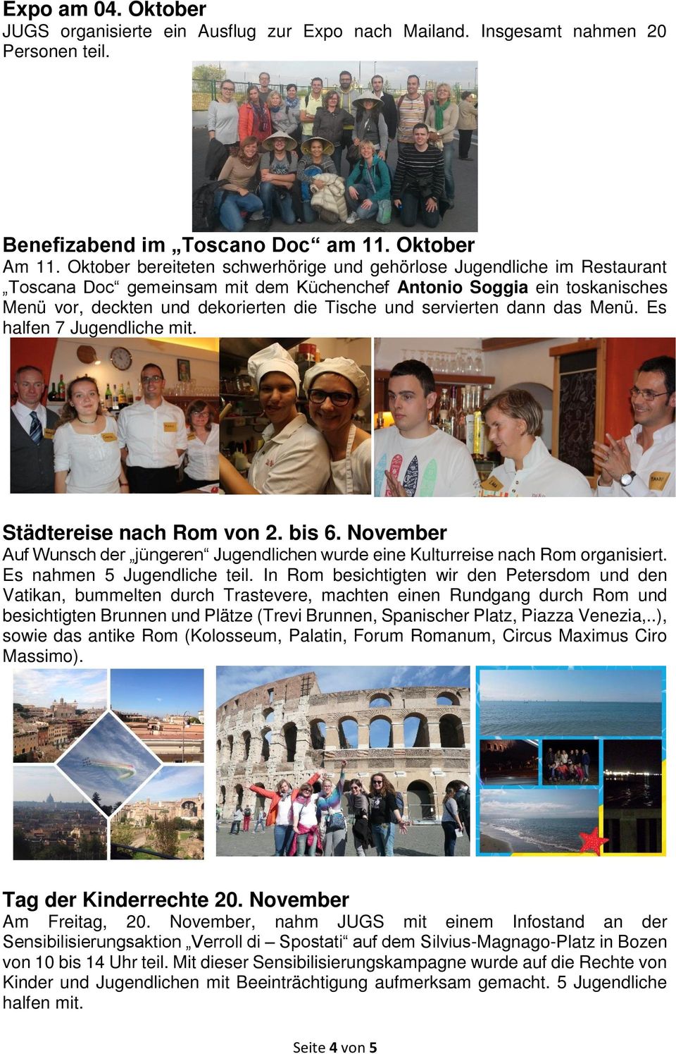 servierten dann das Menü. Es halfen 7 Jugendliche mit. Städtereise nach Rom von 2. bis 6. November Auf Wunsch der jüngeren Jugendlichen wurde eine Kulturreise nach Rom organisiert.