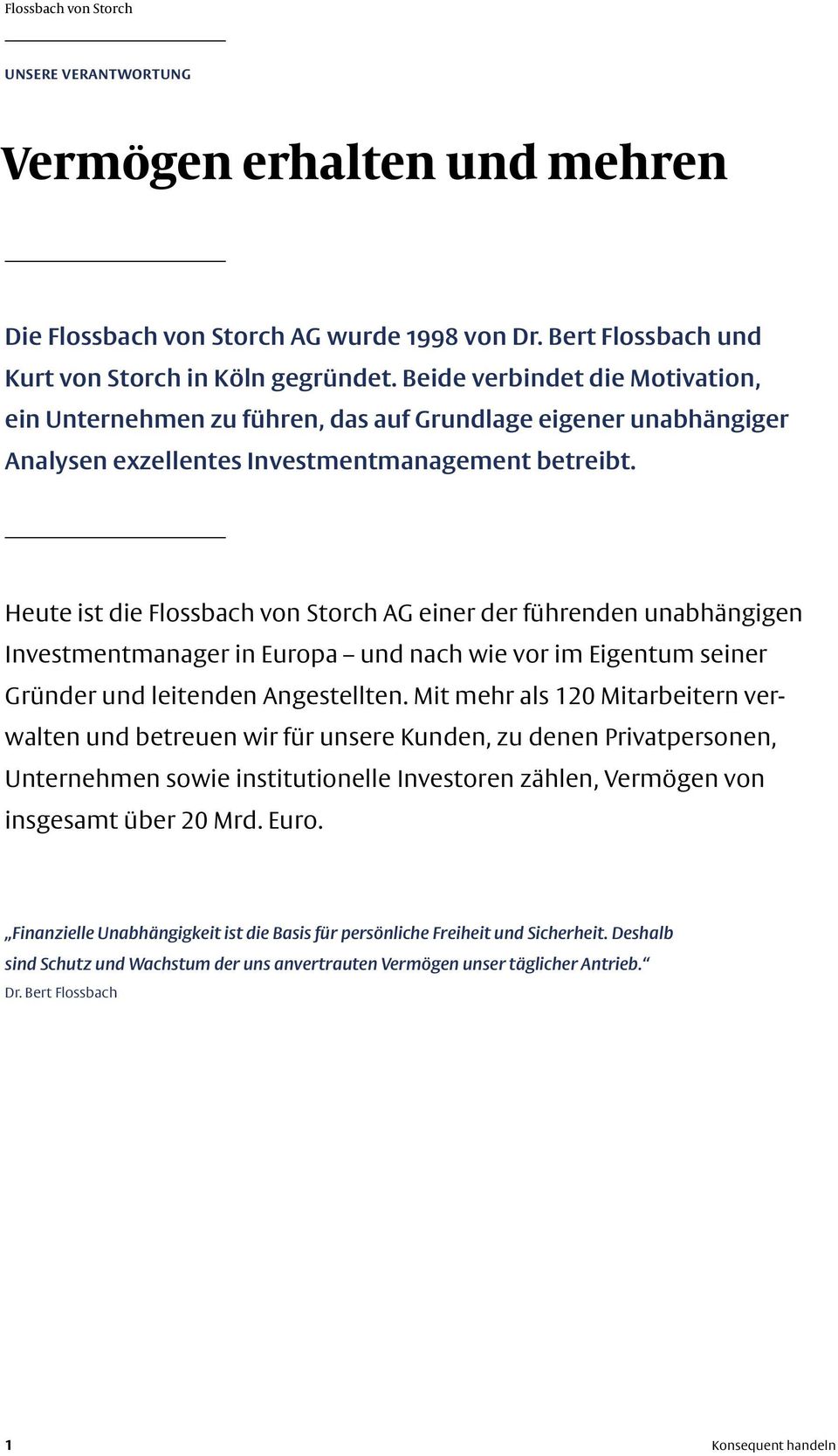 Heute ist die Flossbach von Storch AG einer der führenden unabhängigen Investmentmanager in Europa und nach wie vor im Eigentum seiner Gründer und leitenden Angestellten.