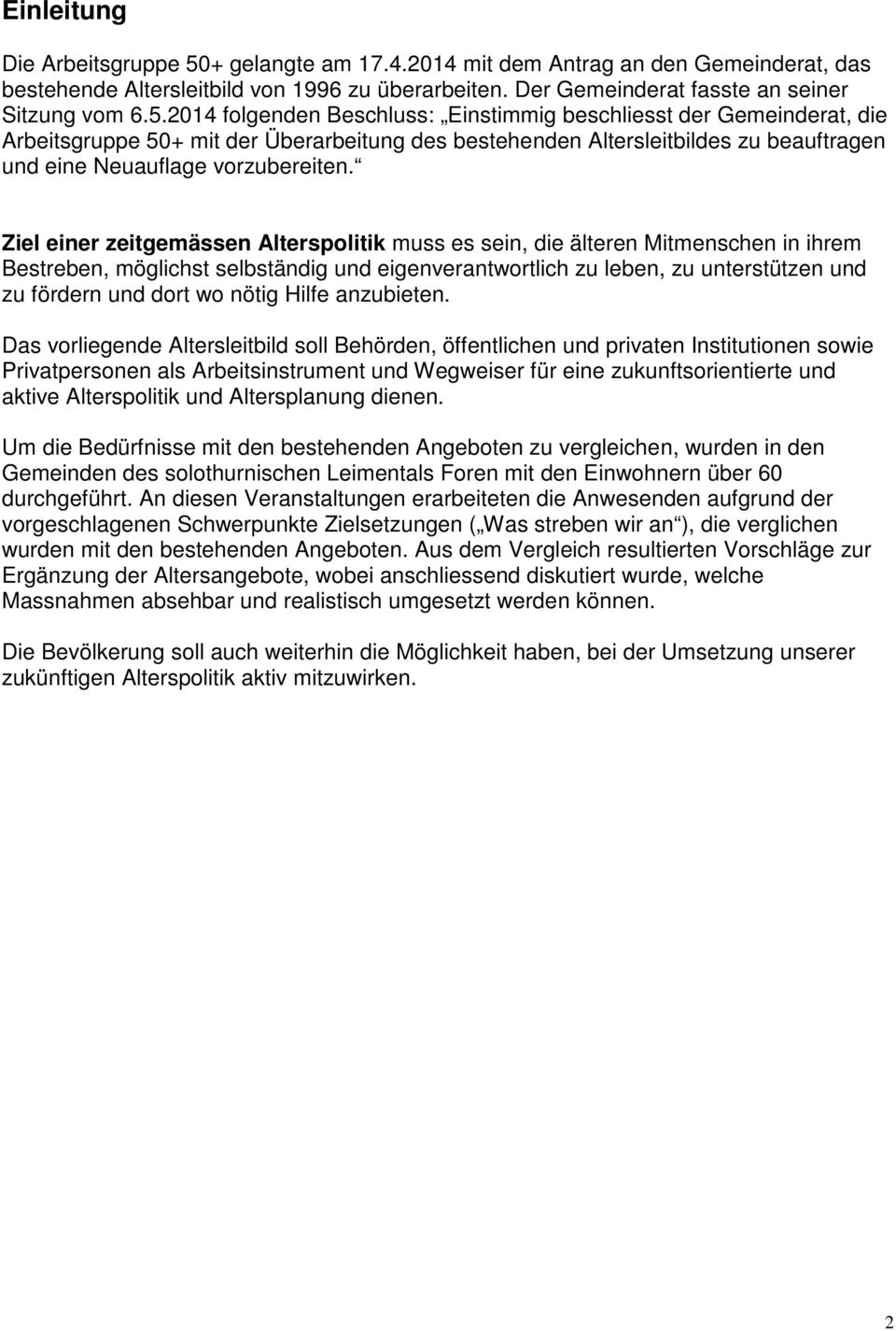 2014 folgenden Beschluss: Einstimmig beschliesst der Gemeinderat, die Arbeitsgruppe 50+ mit der Überarbeitung des bestehenden Altersleitbildes zu beauftragen und eine Neuauflage vorzubereiten.