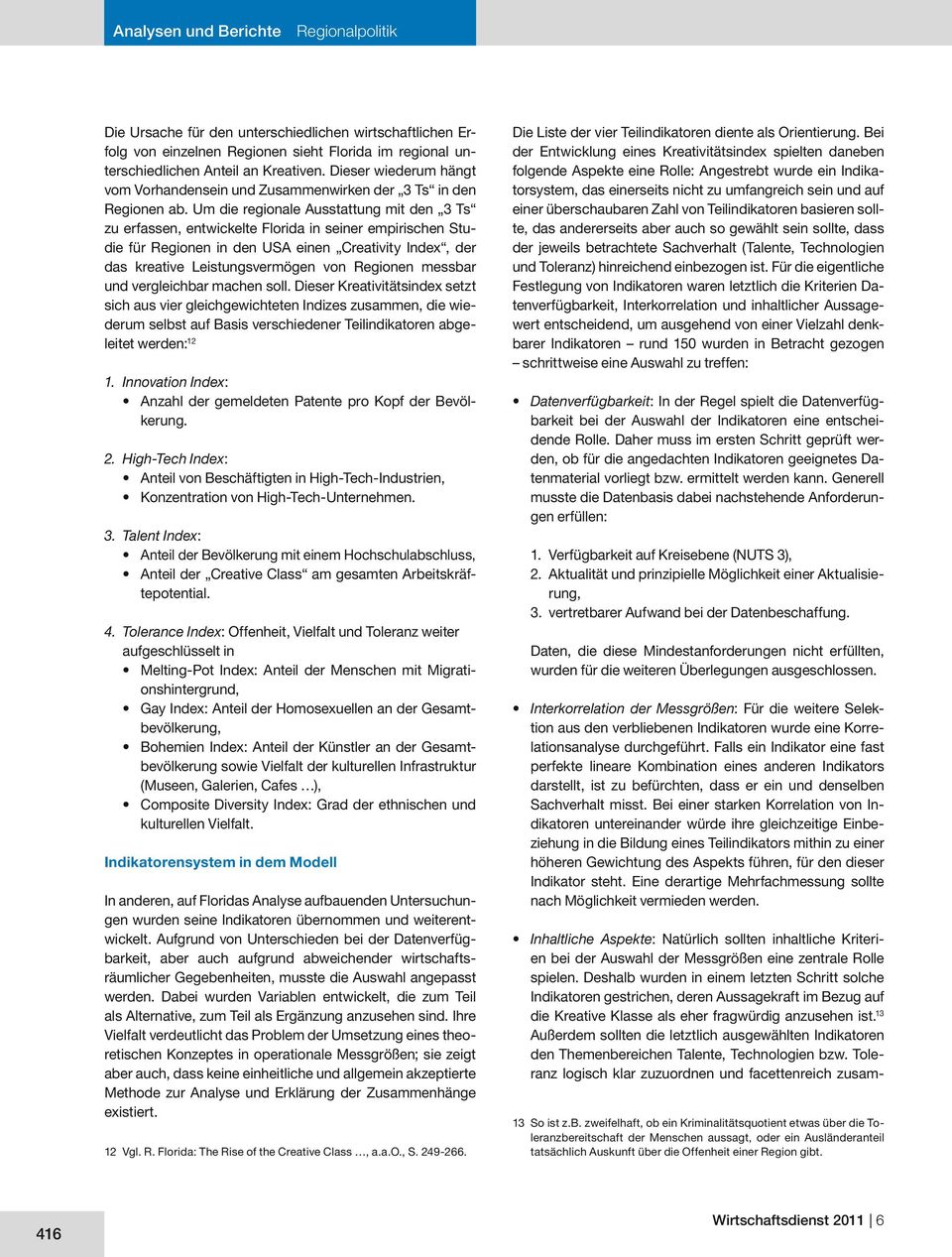 Um die regionale Ausstattung mit den 3 Ts zu erfassen, entwickelte Florida in seiner empirischen Studie für Regionen in den USA einen Creativity Index, der das kreative Leistungsvermögen von Regionen