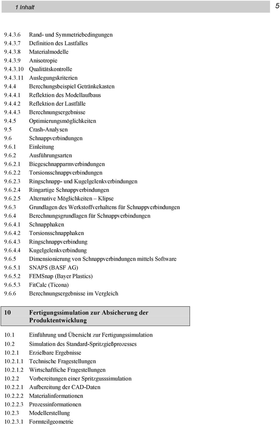 6.2.1 Biegeschnapparmverbindungen 9.6.2.2 Torsionsschnappverbindungen 9.6.2.3 Ringschnapp- und Kugelgelenkverbindungen 9.6.2.4 Ringartige Schnappverbindungen 9.6.2.5 Alternative Möglichkeiten Klipse 9.