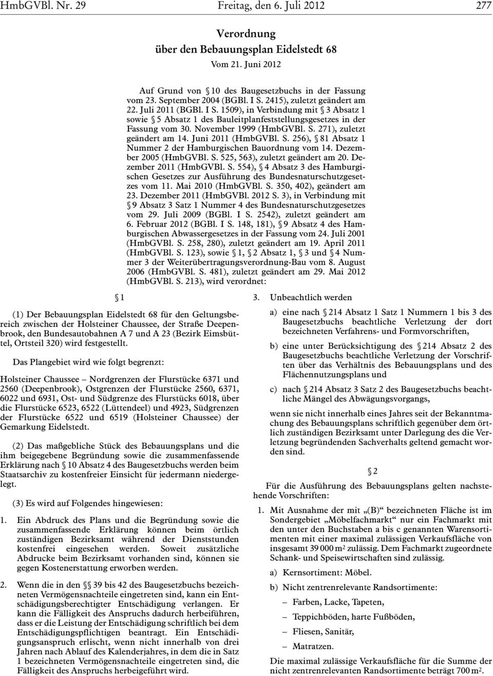 Juni 211 (HmbGVBl. S. 256), 81 Absatz 1 Nummer 2 der Hamburgischen Bauordnung vom 14. Dezember 25 (HmbGVBl. S. 525, 563), zuletzt geändert am 2. Dezember 211 (HmbGVBl. S. 554), 4 Absatz 3 des Hamburgischen Gesetzes zur Ausführung des Bundesnaturschutzgesetzes vom 11.