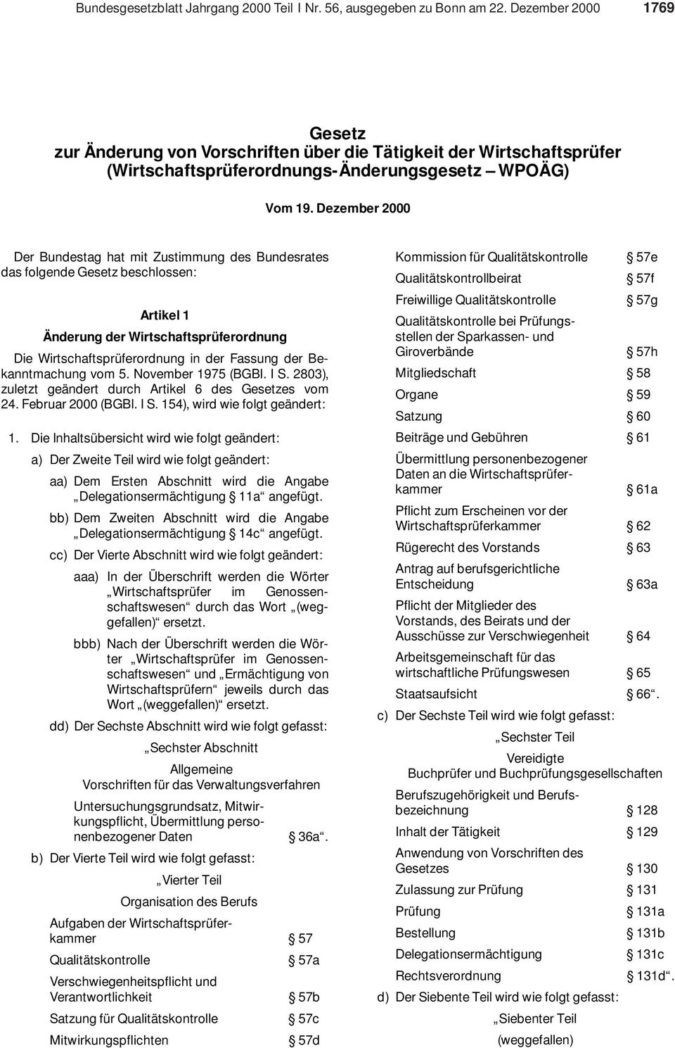 Dezember 2000 Der Bundestag hat mit Zustimmung des Bundesrates das folgende Gesetz beschlossen: Artikel 1 Änderung der Wirtschaftsprüferordnung Die Wirtschaftsprüferordnung in der Fassung der