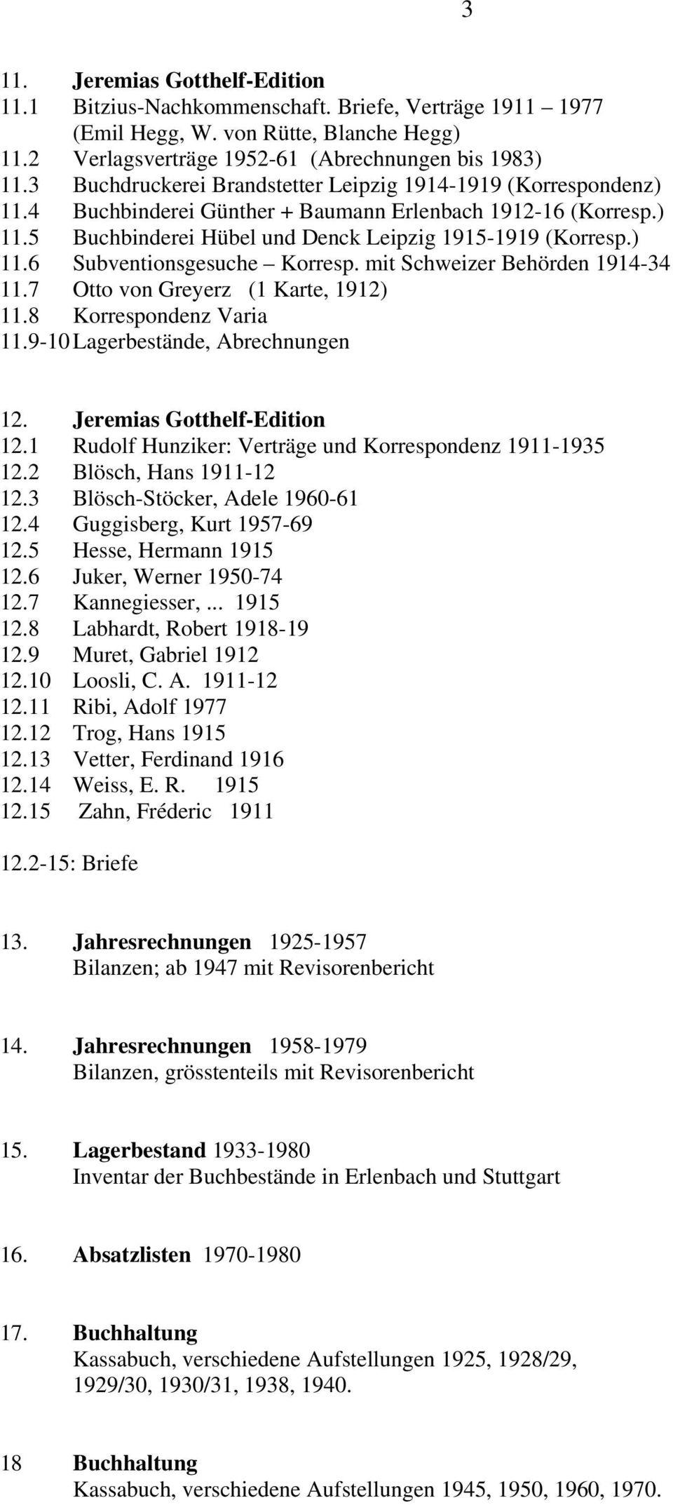 mit Schweizer Behörden 1914-34 11.7 Otto von Greyerz (1 Karte, 1912) 11.8 Korrespondenz Varia 11.9-10 Lagerbestände, Abrechnungen 12. Jeremias Gotthelf-Edition 12.