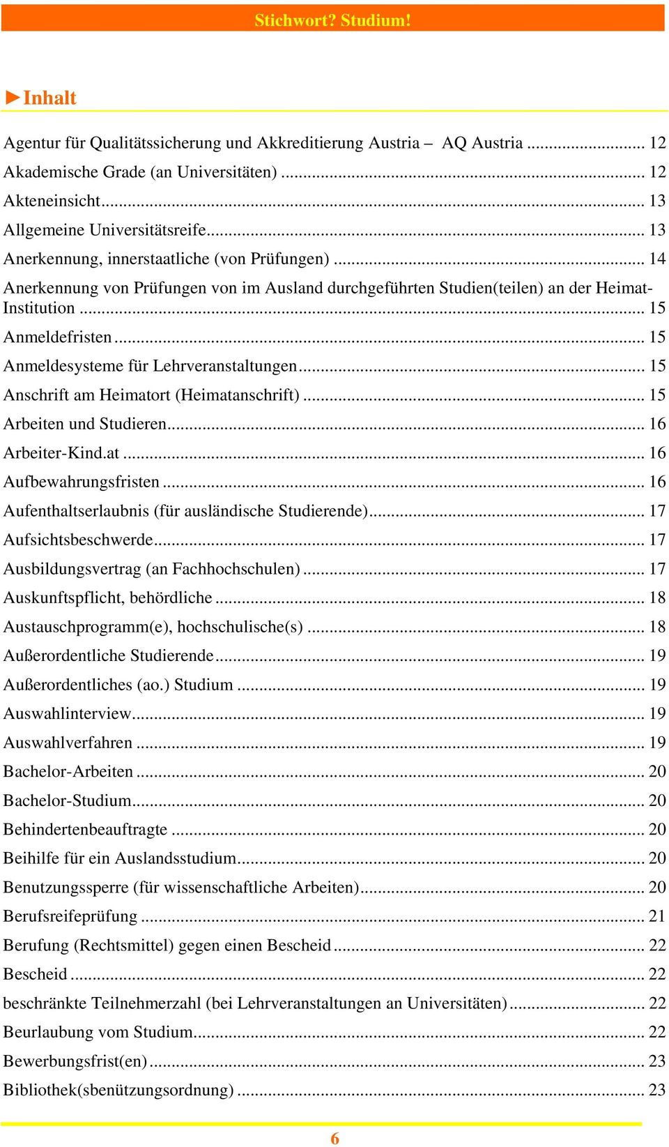 .. 15 Anmeldesysteme für Lehrveranstaltungen... 15 Anschrift am Heimatort (Heimatanschrift)... 15 Arbeiten und Studieren... 16 Arbeiter-Kind.at... 16 Aufbewahrungsfristen.