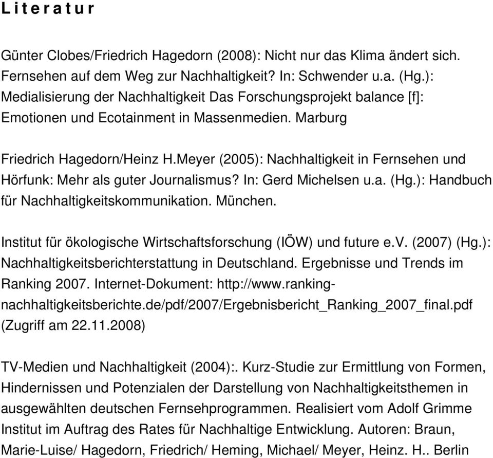 Meyer (2005): Nachhaltigkeit in Fernsehen und Hörfunk: Mehr als guter Journalismus? In: Gerd Michelsen u.a. (Hg.): Handbuch für Nachhaltigkeitskommunikation. München.