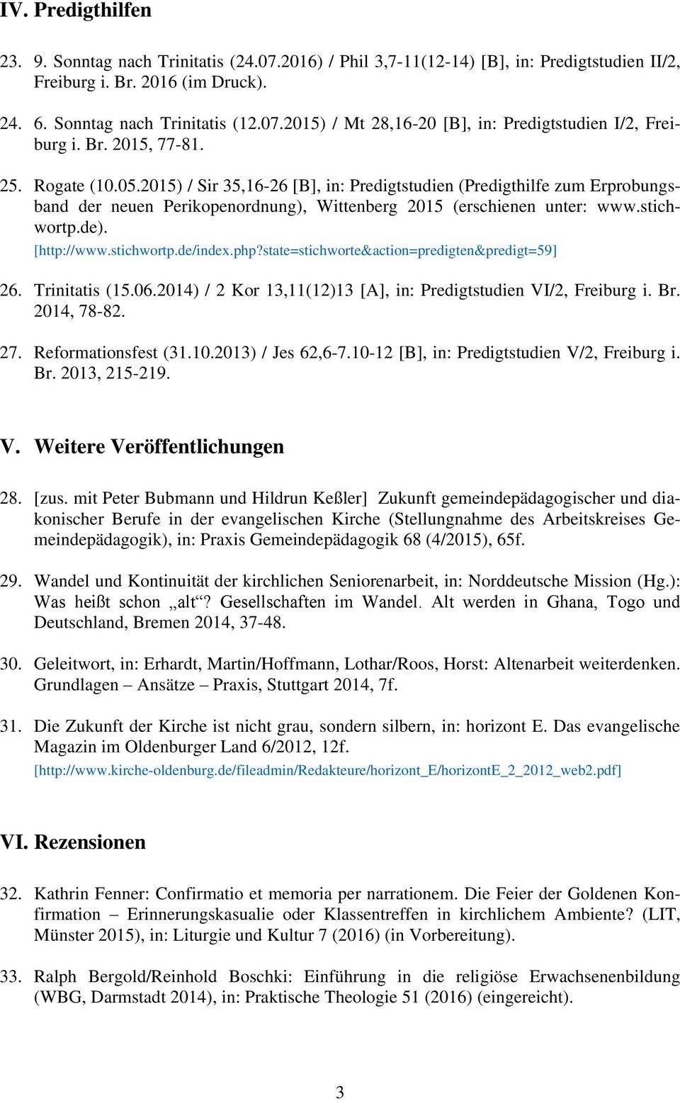 [http://www.stichwortp.de/index.php?state=stichworte&action=predigten&predigt=59] 26. Trinitatis (15.06.2014) / 2 Kor 13,11(12)13 [A], in: Predigtstudien VI/2, Freiburg i. Br. 2014, 78-82. 27.