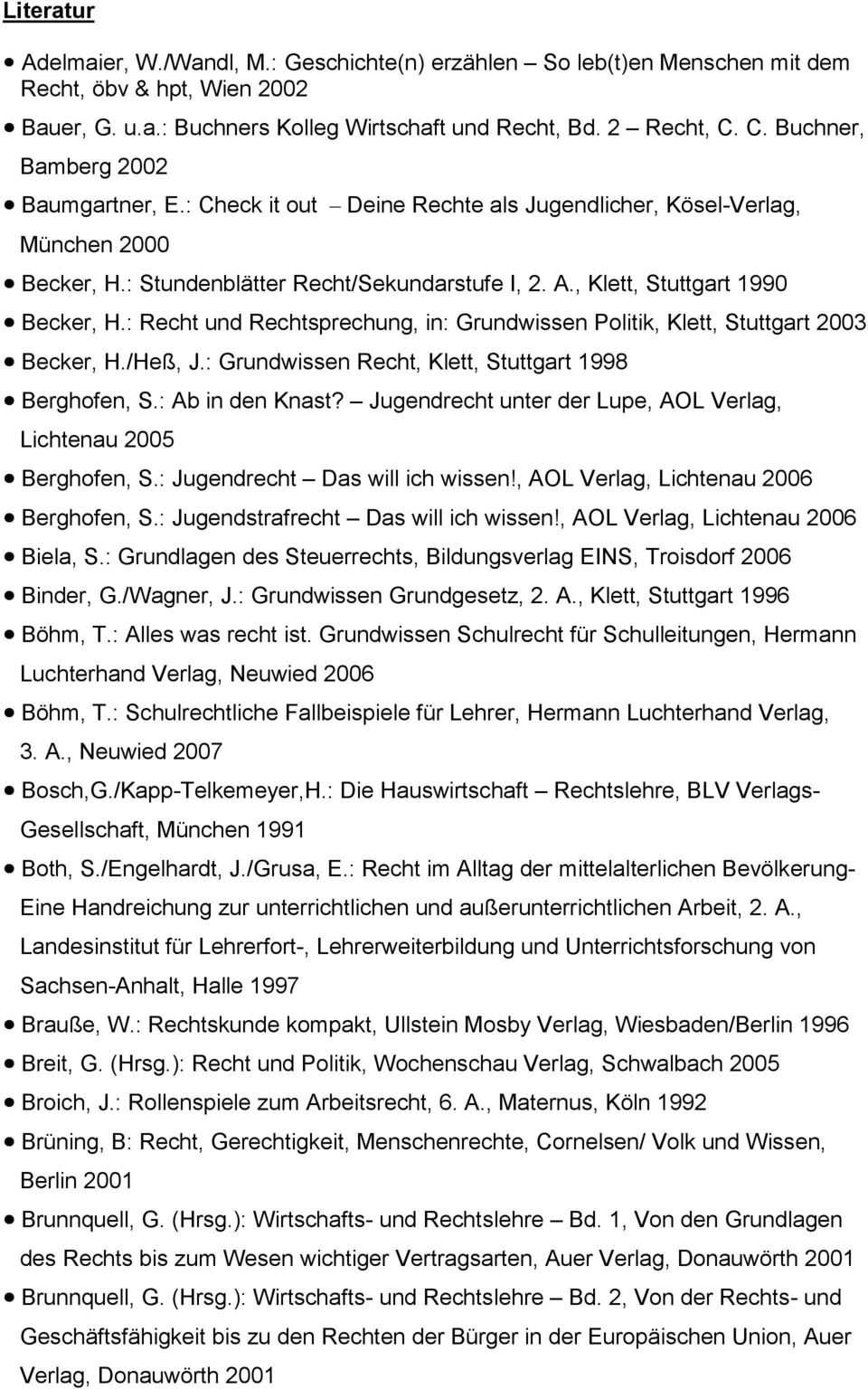 Becker, H.: Recht und Rechtsprechung, in: Grundwissen Politik, Klett, Stuttgart 2003! Becker, H./Heß, J.: Grundwissen Recht, Klett, Stuttgart 1998! Berghofen, S.: Ab in den Knast?