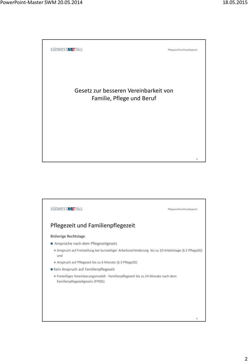 und Anspruch auf Pflegezeit bis zu 6 Monate ( 3 PflegeZG) Kein Anspruch auf Familienpflegezeit