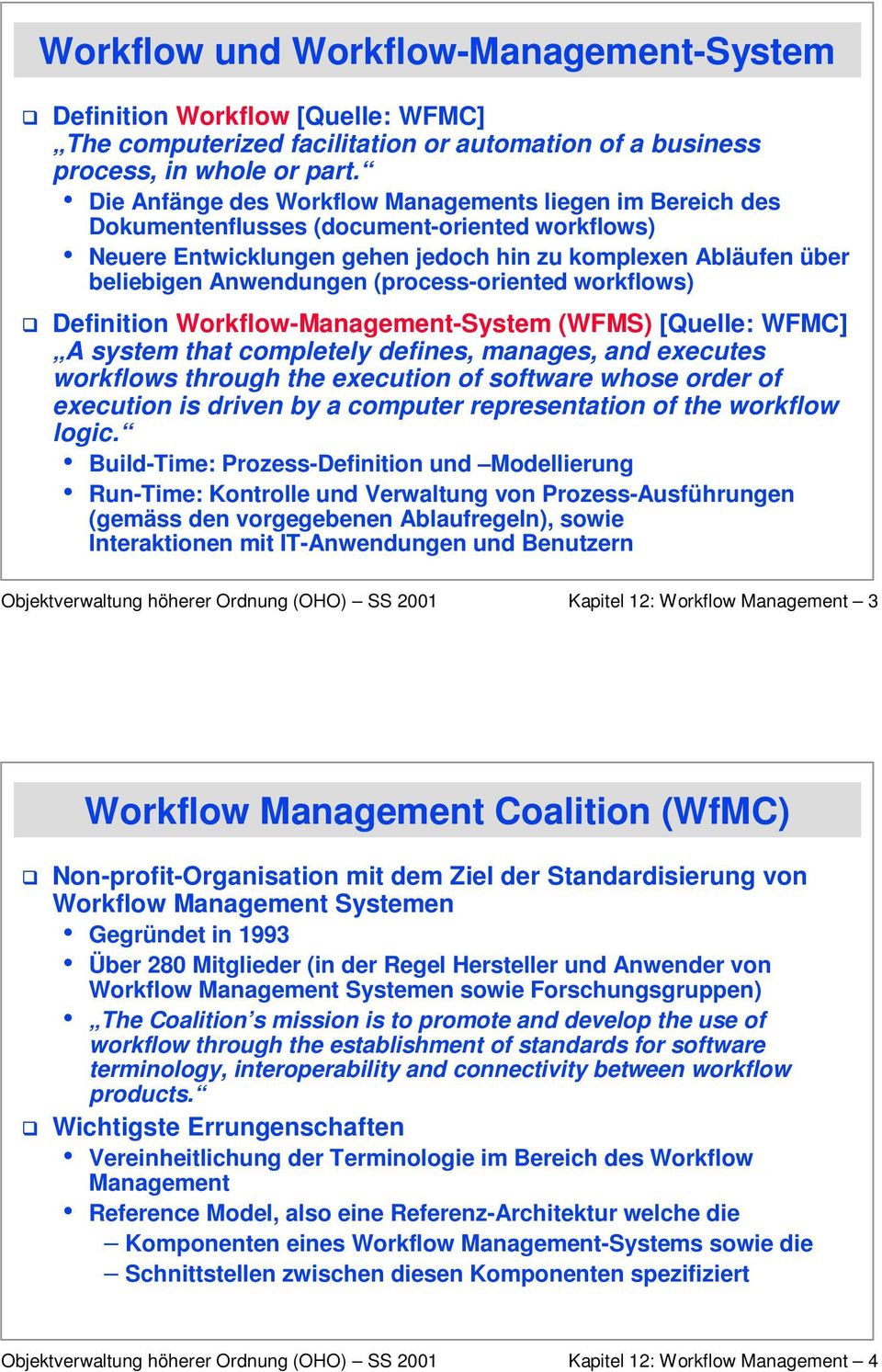 (process-oriented workflows) G Definition Workflow-Management-System (WFMS) [Quelle: WFMC] A system that completely defines, manages, and executes workflows through the execution of software whose