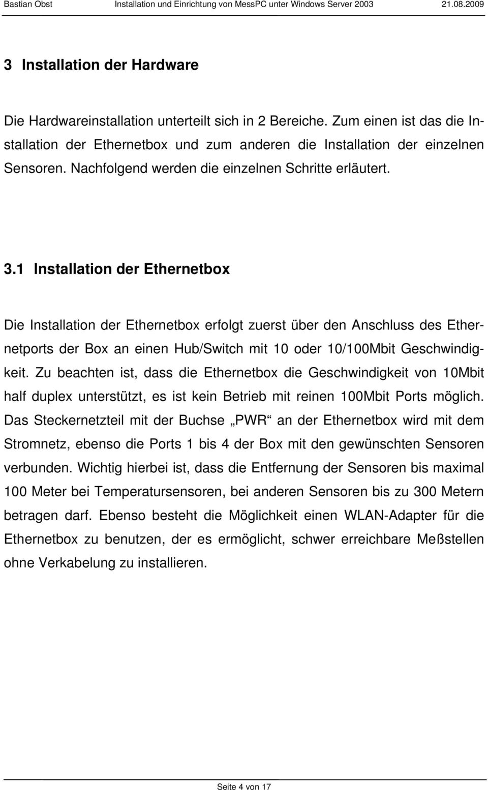 1 Installation der Ethernetbox Die Installation der Ethernetbox erfolgt zuerst über den Anschluss des Ethernetports der Box an einen Hub/Switch mit 10 oder 10/100Mbit Geschwindigkeit.