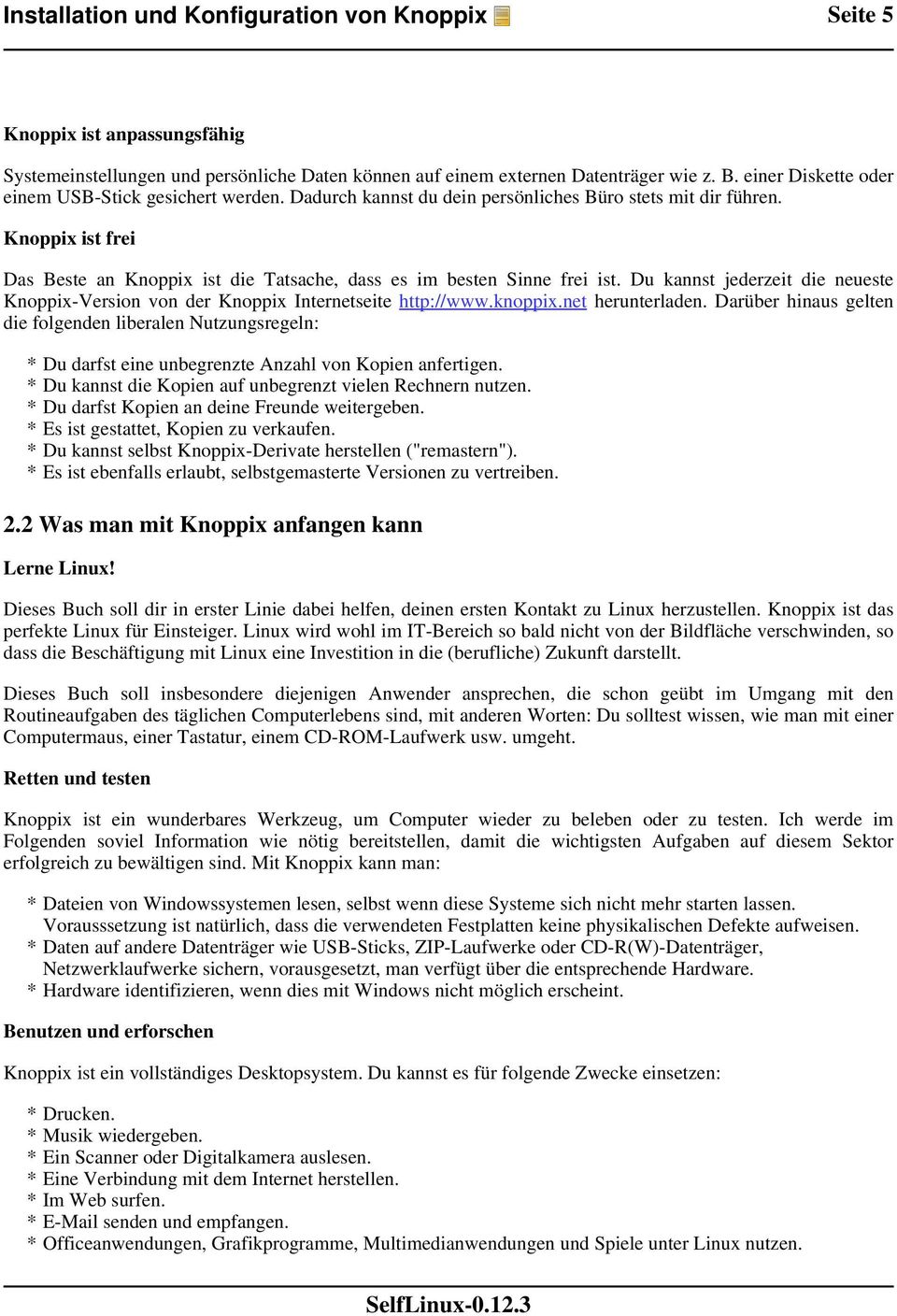 Knoppix ist frei Das Beste an Knoppix ist die Tatsache, dass es im besten Sinne frei ist. Du kannst jederzeit die neueste Knoppix-Version von der Knoppix Internetseite http://www.knoppix.